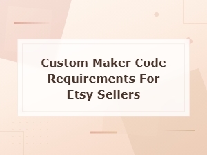 Etsy Seller Maker Code Requirements: How to Create Your Custom Code